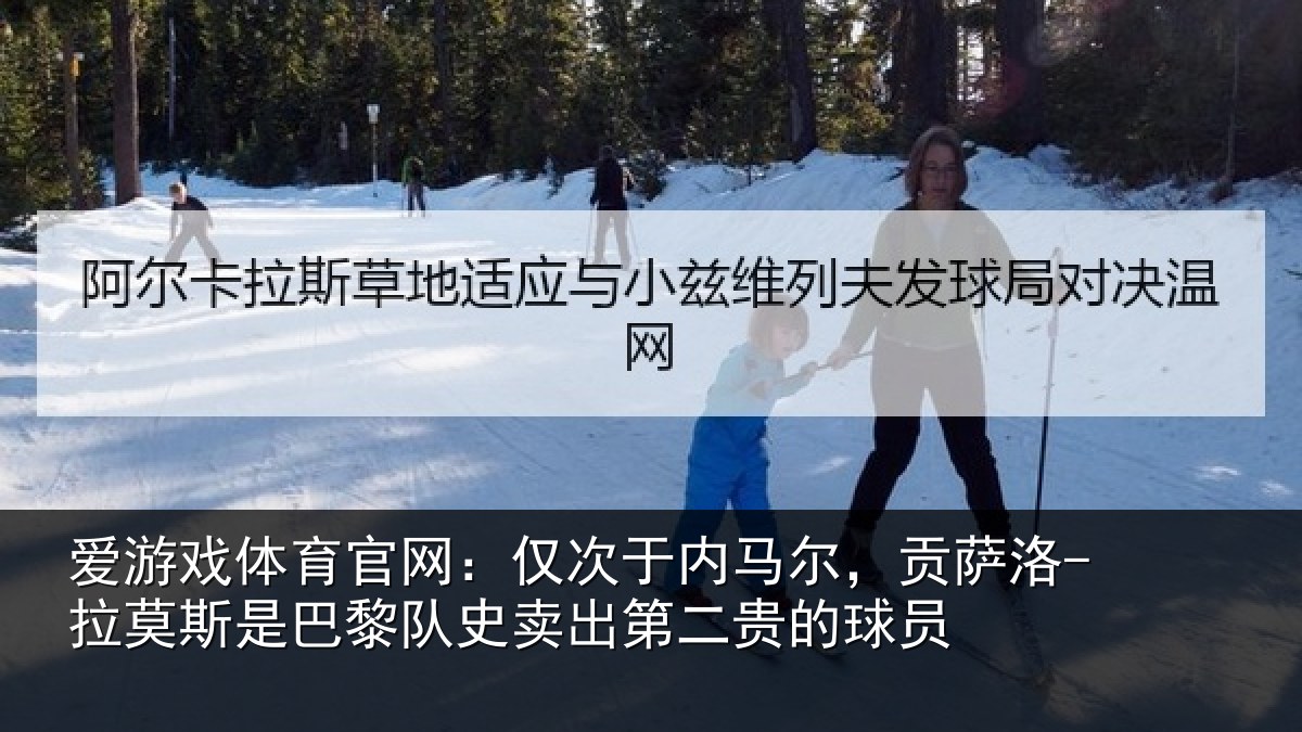 爱游戏体育官网：仅次于内马尔，贡萨相关情况史卖出第二贵的球员