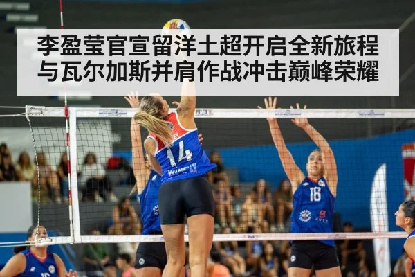 李盈莹官宣留洋土超开启全新旅程 与瓦尔加斯并肩作战冲击巅峰荣耀
